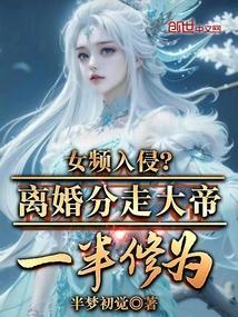 女频入侵离婚分走大帝一半修为免费阅读