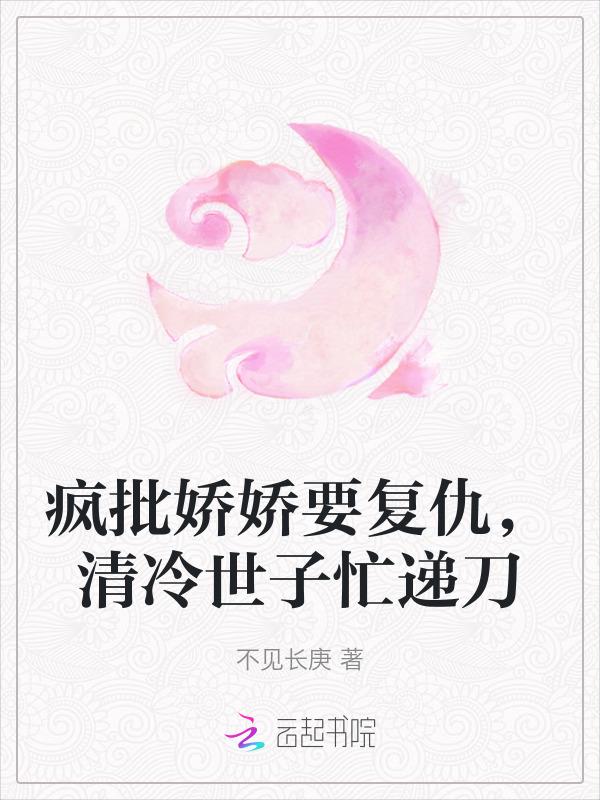 疯批娇娇要复仇，清冷世子忙递刀